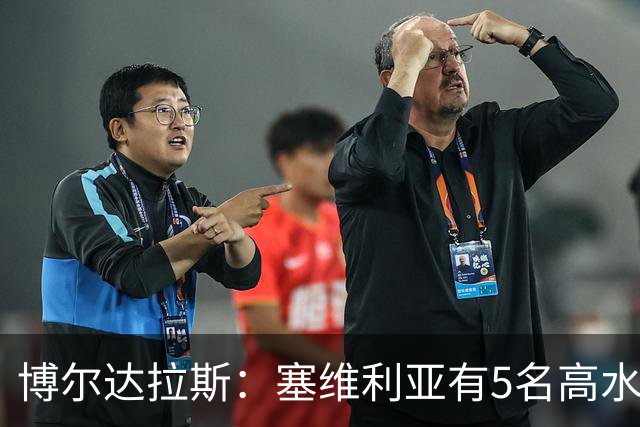 博尔达拉斯：塞维利亚有5名高水平边锋，我们一个都没有