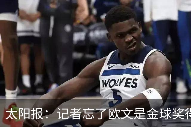 太阳报：记者忘了欧文是金球奖得主，问他生涯金球奖最好名次