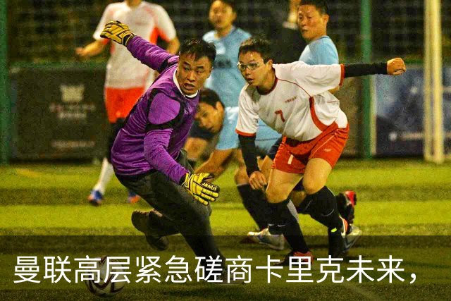 曼联高层紧急磋商卡里克未来，“接触两名主帅”接替卡里克