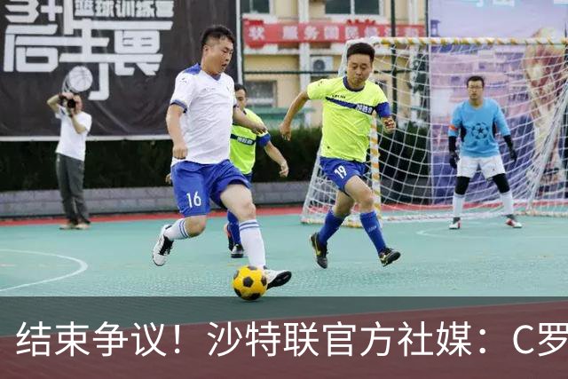 结束争议！沙特联官方社媒：C罗上演帽子戏法，打进生涯第985球