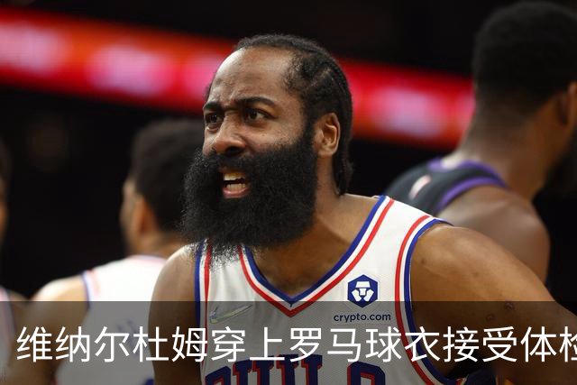 维纳尔杜姆穿上罗马球衣接受体检 今晚就可能官宣