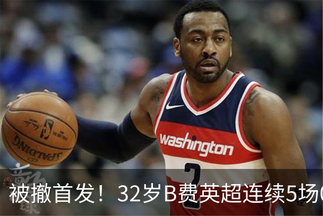 被撤首发！32岁B费英超连续5场0球0助，身价3500万欧合同明夏到期
