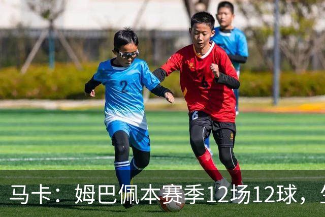 马卡：姆巴佩本赛季12场12球，生涯对巴萨已进8球，周末准备发威
