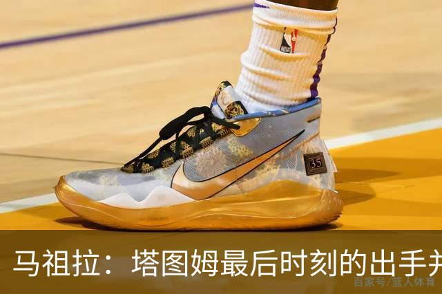 马祖拉：塔图姆最后时刻的出手并不晚 我们的战术执行完全正确