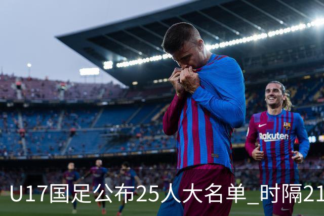 U17国足公布25人大名单 时隔21年将再战世少赛